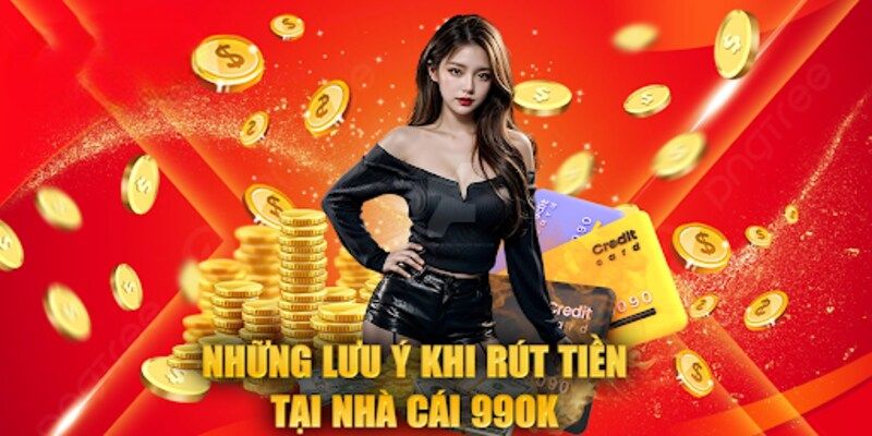 Một số chú ý nên biết khi rút tiền tại 99OK