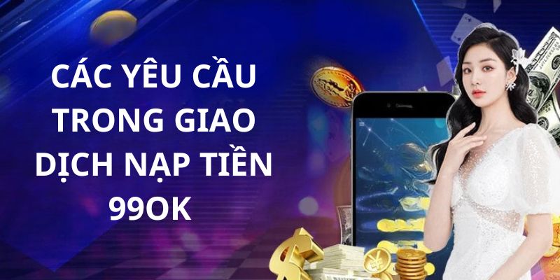 Nạp tiền 99OK cần đảm bảo điều kiện cơ bản