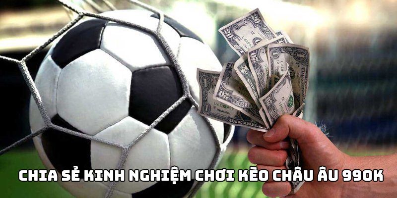 Chia sẻ kinh nghiệm chơi kèo châu Âu hiệu quả cùng 99OK